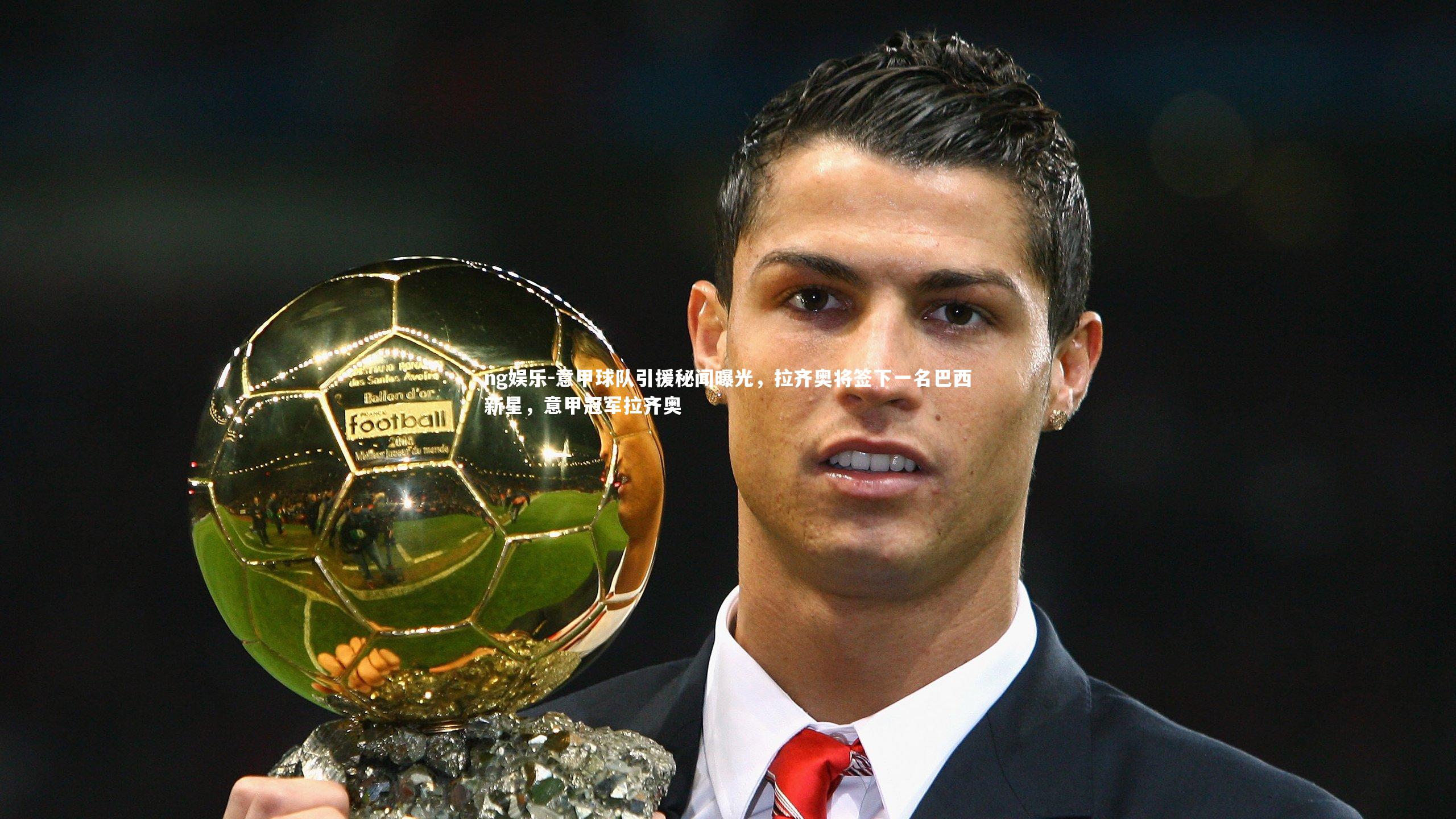 ng娱乐-意甲球队引援秘闻曝光，拉齐奥将签下一名巴西新星，意甲冠军拉齐奥