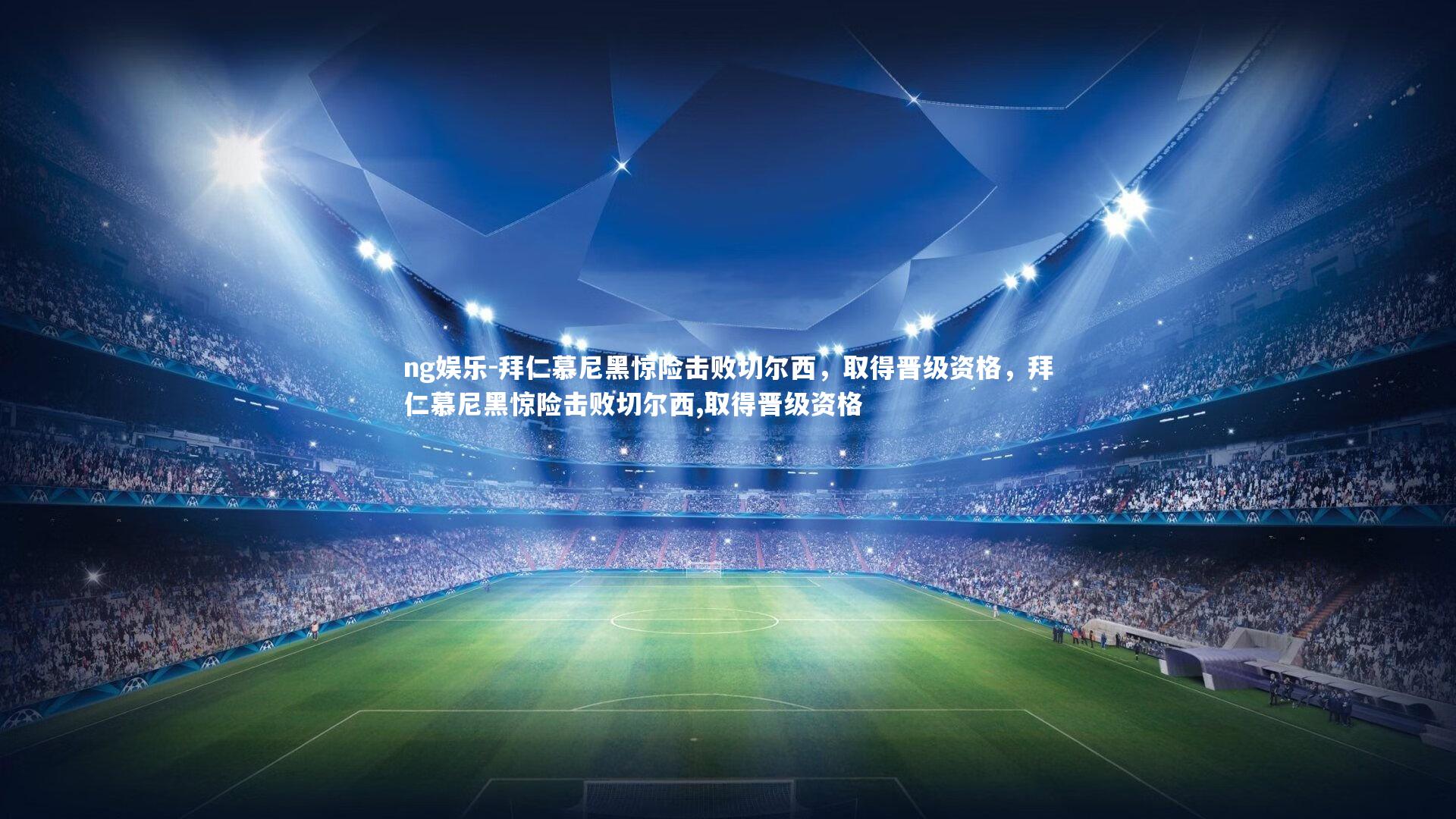 ng娱乐-拜仁慕尼黑惊险击败切尔西，取得晋级资格，拜仁慕尼黑惊险击败切尔西,取得晋级资格