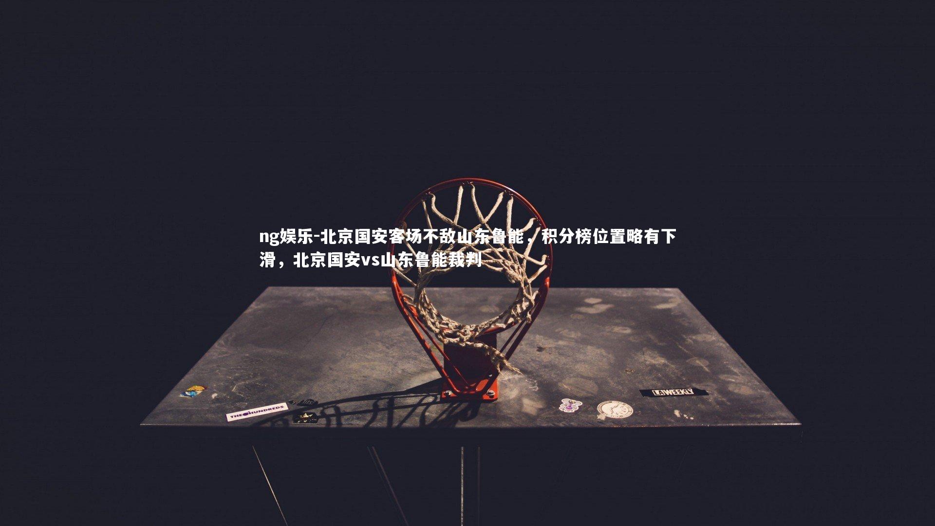 北京国安客场不敌山东鲁能，积分榜位置略有下滑，北京国安vs山东鲁能裁判